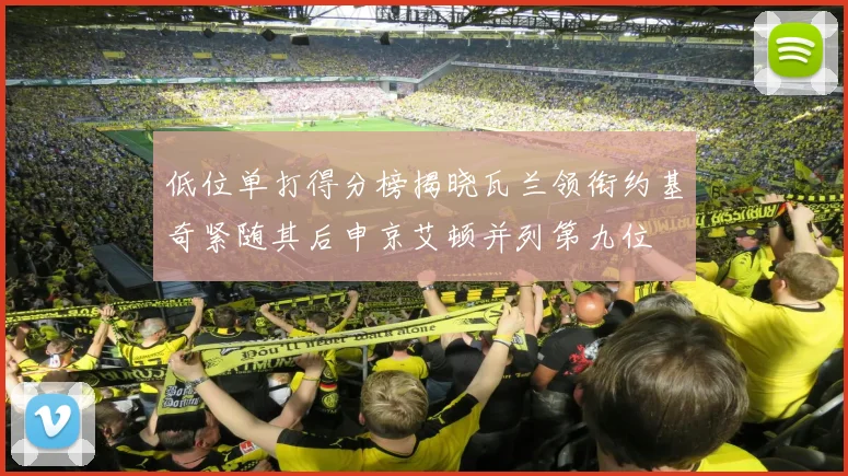低位单打得分榜揭晓瓦兰领衔约基奇紧随其后申京艾顿并列第九位