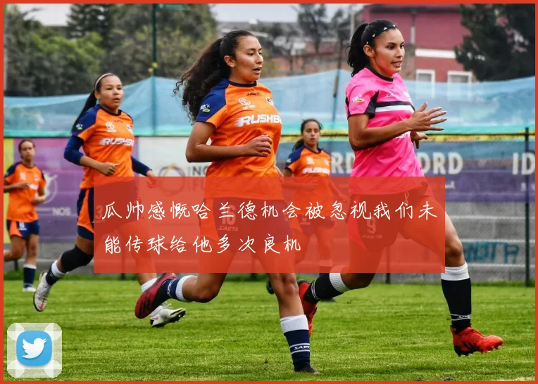 瓜帅感慨哈兰德机会被忽视我们未能传球给他多次良机